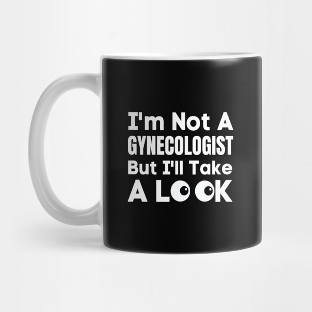 I'm Not A Gynecologist But I'll Take A Look-Adult Humor by HobbyAndArt